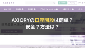 AXIORY(アキシオリー)の口座開設は簡単?安全?方法は?